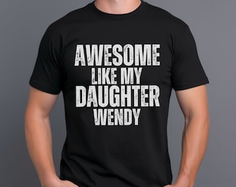 Like My Daughter Wendy Shirt - Funny Father's Day Gift
