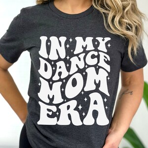 In My Dance Mom Era Shirt, Dance Mom Shirt, Gift for Mom, Dance Mom Era Shirt, Ballet Mom Shirt, In My Mama Era, Proud Dance Mom