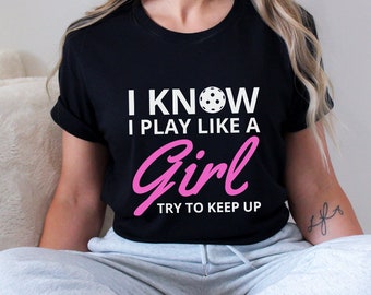 Funny Pickleball Shirt: I Know I Play Like A Girl
