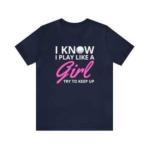 Funny Golf Shirt: I Know I Play Like A Girl Tee Navy