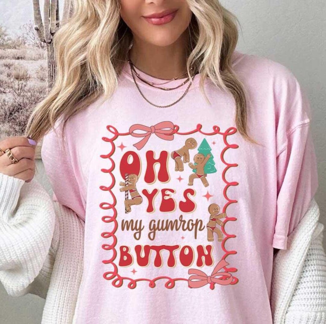 Oh Yes My Gumdrop Button Comfort Colors Tee, Naughty Gingerbread Outfit ...