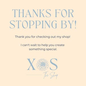May include: A light beige graphic with the text "THANKS FOR STOPPING BY!" in light blue. Below, it reads "Thank you for checking out my shop!" and "I can't wait to help you create something special." The shop's logo is at the bottom.