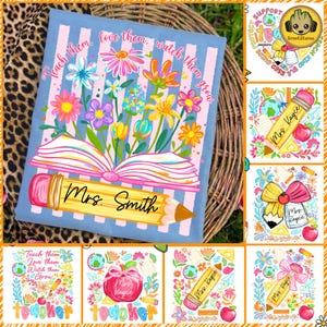May include: A light blue teacher-themed design with the text "Teach them, love them, watch them grow." The design features an open book with colorful flowers, a pencil with "Mrs. Smith" on it, and other teacher-related graphics. The design is surrounded by other teacher-themed graphics.