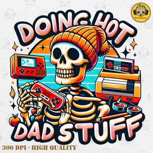 May include: A cartoon skeleton wearing a red and orange beanie hat is holding a video game controller. The skeleton is surrounded by retro video game consoles and other gaming accessories. The text "DOING HOT DAD STUFF" is written in a colorful font.