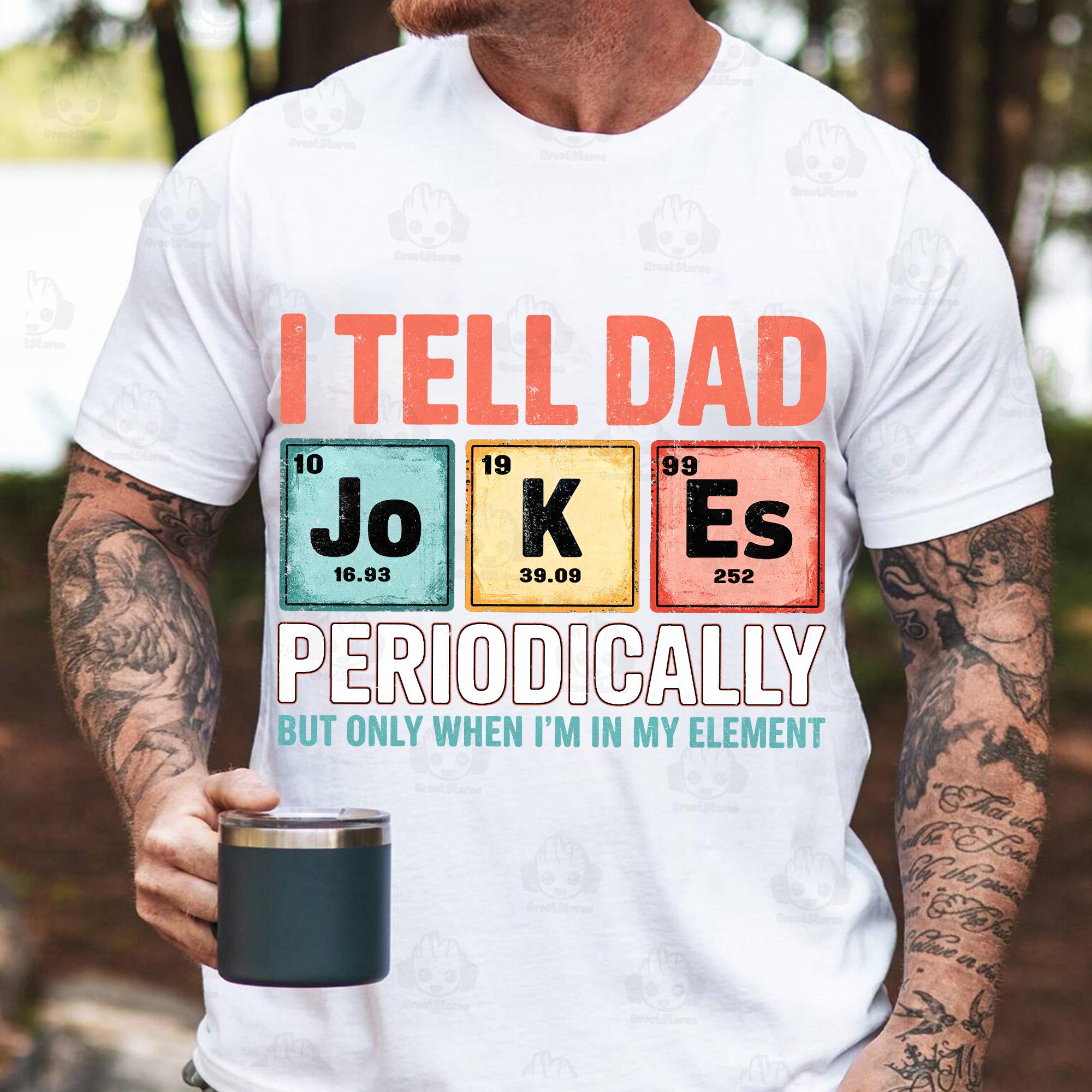 I Tell Dad Jokes Periodically but Only When I'm in My Element Png ...