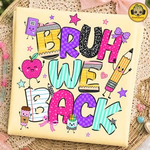 May include: A light yellow t-shirt featuring the text BRUH WE BACK in colorful, patterned letters. The design includes cartoon school supplies like a smiling apple, a pencil, a notebook, a coffee cup, and crayons, all surrounded by small stars and bows.