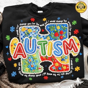May include: Black sweatshirt featuring a colourful puzzle piece design spelling "AUTISM". The puzzle pieces are decorated with flowers and the text "I would not change you for the world, but I would change the world for you."