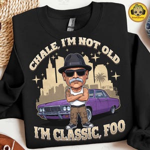 Chale I'm Not Old, I'm Classic Foo Png, Funny Mexican Chicano Grandpa Png, El Abuelo Más Chingón PNG, Father's Day Gift For Abuelito