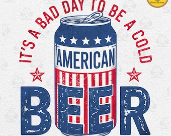 It&#39;s A Bad Day To Be A Cold Beer Png, Funny 4th of July Shirt Design Png, American Flag Png, Patriotic Drinking Png, Independence Day Png