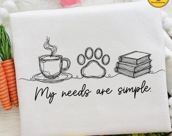 My Needs Are Simple PNG SVG, Dog Lover Minimalist Shirt Design, Coffee and Book Aesthetic, Sublimation Download