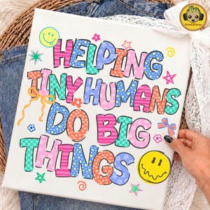 May include: A white canvas featuring the colorful text HELPING TINY HUMANS DO BIG THINGS in a variety of patterns including checkers, stripes, and stars. The design is decorated with yellow smiley faces, small flowers, stars, and two bows.