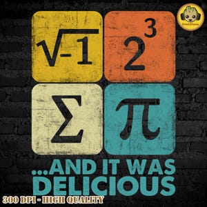 May include: A vintage-style graphic with mathematical symbols, including the square root of -1, 2 cubed, the summation symbol, and pi. The text below reads "...AND IT WAS DELICIOUS" and "300 DPI - HIGH QUALITY".