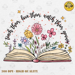 May include: An open book with colorful flowers growing out of it. The text on the book reads "Teach them, love them, watch them grow."