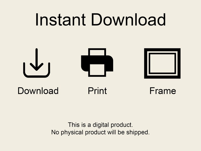 May include: Instant download icon with a downward arrow, a printer icon, and a frame icon. The text "Instant Download" is above the icons. The text "This is a digital product. No physical product will be shipped." is below the icons.