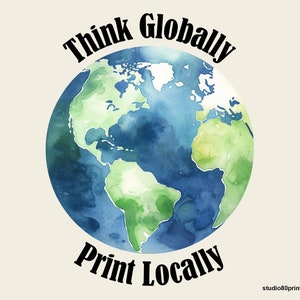 May include: A watercolor painting of the Earth with the text "Think Globally Print Locally" in black.
