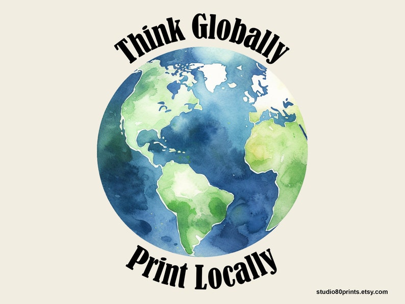 May include: A watercolor painting of the Earth with the text "Think Globally Print Locally" in black.