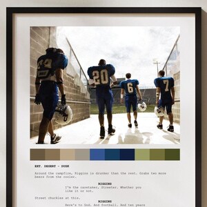 May include: A black and white photograph of four football players walking down a corridor. The players are wearing blue jerseys with white numbers. The photo is framed with a black frame and a white mount. The image includes a script from the film Friday Night Lights. The script reads: "Around the campfire, Riggins is drunker than the rest.  Grab two more beers from the cooler... It's the captain's screwdriver.  Whether you like it or not..."