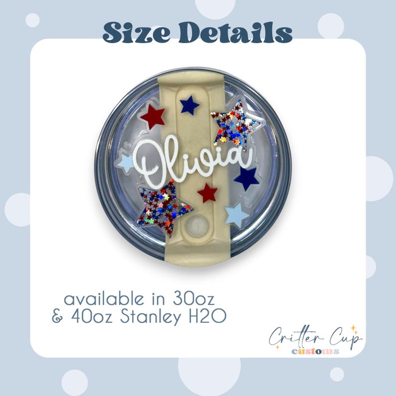 May include: A circular tumbler lid topper featuring the name Olivia in white script, surrounded by red, blue, and light blue stars, including some with holographic glitter. Text states Size Details and available in 30oz & 40oz Stanley H2O.