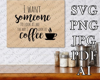 I want someone to look at me the way I look at coffee, Laser file, Cricut, File For Crafting