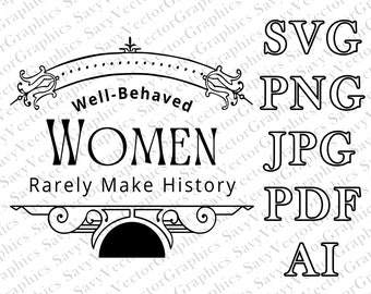 Well Behaved Women Rarely Make History, Laser file, File For Crafting