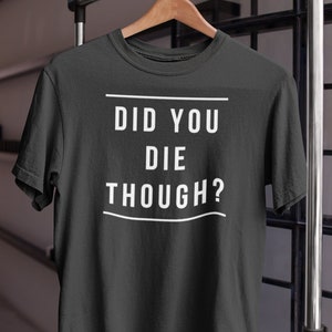 Did You Die Though Unisex Heavy Cotton Tee