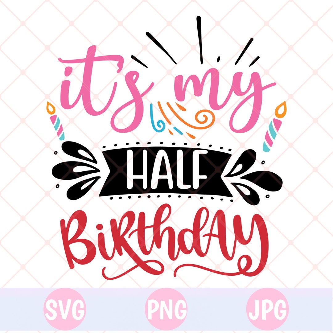 Its My Half Birthday Svg Png Birthday Svg Cricut Cut Files Etsy
