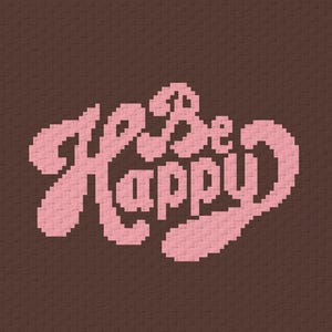 May include: A digital art print with the words "Be Happy" in a pixelated, bubble-style font. The text is a light pink color and set against a textured, dark brown background.