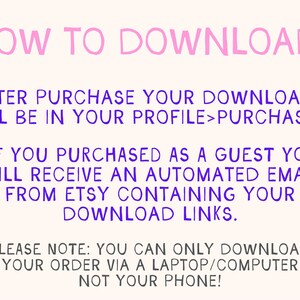Może przedstawiać: R&oacute;żowy i fioletowy tekst na białym tle z instrukcjami, jak pobrać pliki cyfrowe po zakupie na Etsy. Tekst brzmi: "HOW TO DOWNLOAD: AFTER PURCHASE YOUR DOWNLOADS WILL BE IN YOUR PROFILE>PURCHASES! IF YOU PURCHASED AS A GUEST YOU WILL RECEIVE AN AUTOMATED EMAIL FROM ETSY CONTAINING YOUR DOWNLOAD LINKS. PLEASE NOTE: YOU CAN ONLY DOWNLOAD YOUR ORDER VIA A LAPTOP/COMPUTER NOT YOUR PHONE!"