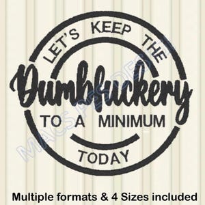 Let's Keep The Dumbfuckery To A Minimum Today Embroidery Design PES JEF DST sassy funny Embroidery Design xxx shv csd pes exp hus vip