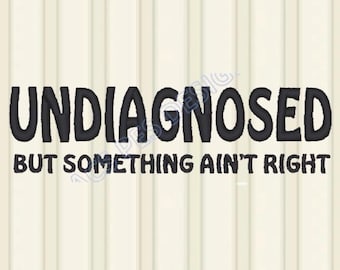 Undiagnosed But Something aint right Machine Embroidery Design Undiagnosed But Somethin aint right PES Embroidery File, DST Embroidery Files