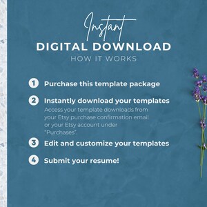 May include: A blue background with white text explaining how to download digital templates. The text reads "Instant Digital Download How It Works" and lists four steps: 1. Purchase this template package, 2. Instantly download your templates, 3. Edit and customize your templates, 4. Submit your resume!  A sprig of lavender is in the bottom right corner.