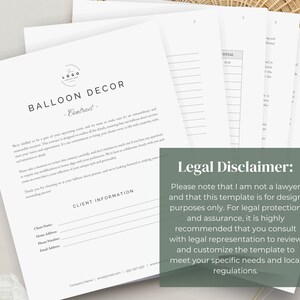 May include: A printable contract template for balloon decor businesses. The template includes a legal disclaimer stating that the template is for design purposes only and that legal representation is recommended for legal protection and assurance.