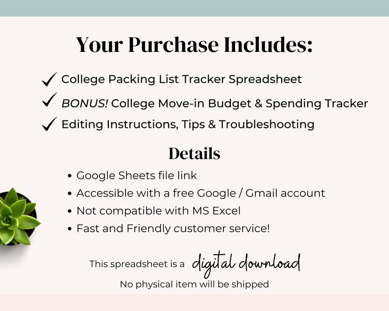 May include: A digital download graphic with text that reads "Your Purchase Includes: College Packing List Tracker Spreadsheet, BONUS! College Move-in Budget & Spending Tracker, Editing Instructions, Tips & Troubleshooting." Details include Google Sheets file link and customer service.