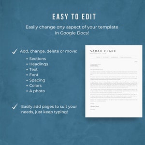 May include: A blue and white graphic with the text "EASY TO EDIT" and "Easily change any aspect of your template in Google Docs!"  The graphic also includes a checklist with the text "Add, change, delete or move:" and a list of items including "Sections", "Headings", "Text", "Font", "Spacing", "Colors", and "A photo". The graphic also includes the text "Easily add pages to suit your needs, just keep typing!" and a sample resume with the text "SARAH CLARK" at the top.