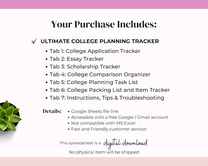 May include: A digital download graphic with the text "Your Purchase Includes:" and a list of college planning tools, including trackers for applications, essays, and scholarships. The image also includes details about the Google Sheets file and a small potted succulent.