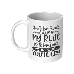 Don&#39;t Be Rude, My Rude Will Outrude Your Rude, Funny Mug, Gift Mug, Work mug