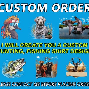 May include: A blue background with illustrations of hunting and fishing themes. Text reads "CUSTOM ORDER" and "I WILL CREATE YOU A CUSTOM HUNTING, FISHING SHIRT DESIGN." Images include a goose, dog, ducks, fish, dogs, and a deer.