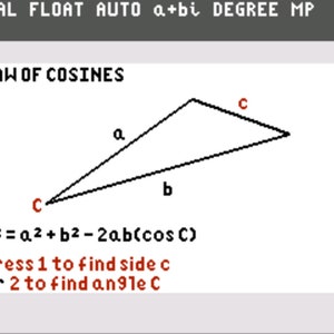 May include: A diagram illustrating the Law of Cosines, a mathematical formula used to calculate the length of a side or the measure of an angle in a triangle. The diagram shows a triangle with sides labeled a, b, and c, and angle C opposite side c. The formula is written as c² = a² + b² - 2ab(cosC). The text below the diagram instructs the user to press 1 to find side c or 2 to find angle C.