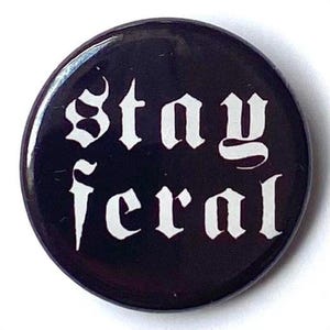 Stay Feral Goth Punk badge brooch 25mm button pinback