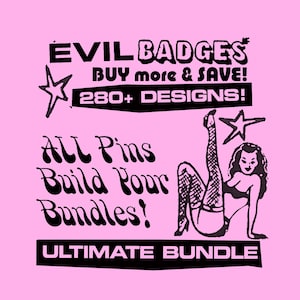 May include: A pink graphic advertisement featuring black text that reads EVIL BADGES, BUY MORE & SAVE!, 280+ DESIGNS!, ALL Pins Build Your Bundles!, and ULTIMATE BUNDLE. The design includes two black star icons and a black illustration of a pin-up figure.