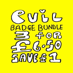 May include: A vibrant yellow background featuring white, handwritten-style text. The words "EVIL BADGE BUNDLE" are displayed, along with "3 FOR £6.50 SAVE £1" in a playful font.