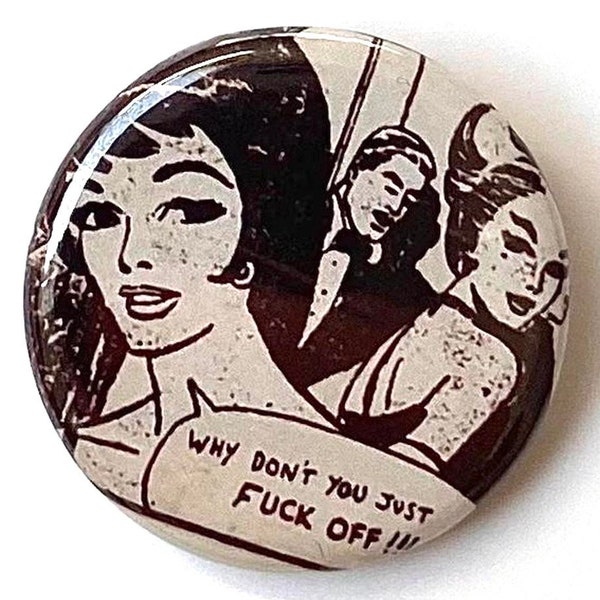 Why Dont You Just Fuck Off  badge brooch 25mm button pinback