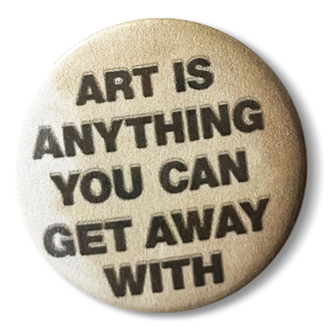 Art is Anything You Can Get Away With Badge Brooch 25mm Button Pinback ...