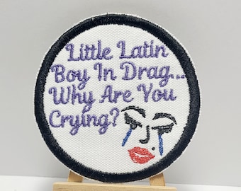 Little Latin Boy In Drag... Why Are You Crying? - Embroidered Patch - Too Wong Foo Movie Quote - Drag Queen