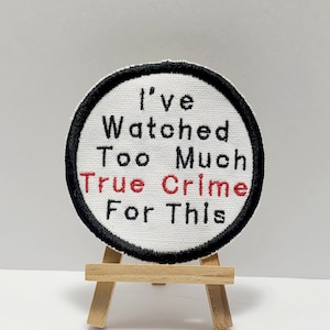 I&#39;ve Watched Too Much True Crime For This - Embroidered Patch Meme