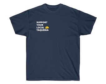 Support Your Local Taqueria Shirt, Gift for him, Gift for her, Taco Lover Shirt