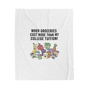 May include: White blanket with the text "WHEN GROCERIES COST MORE THAN MY COLLEGE TUITION!" and cartoon images of groceries with sad faces, including a banana, apple, grapes, bread, and milk.