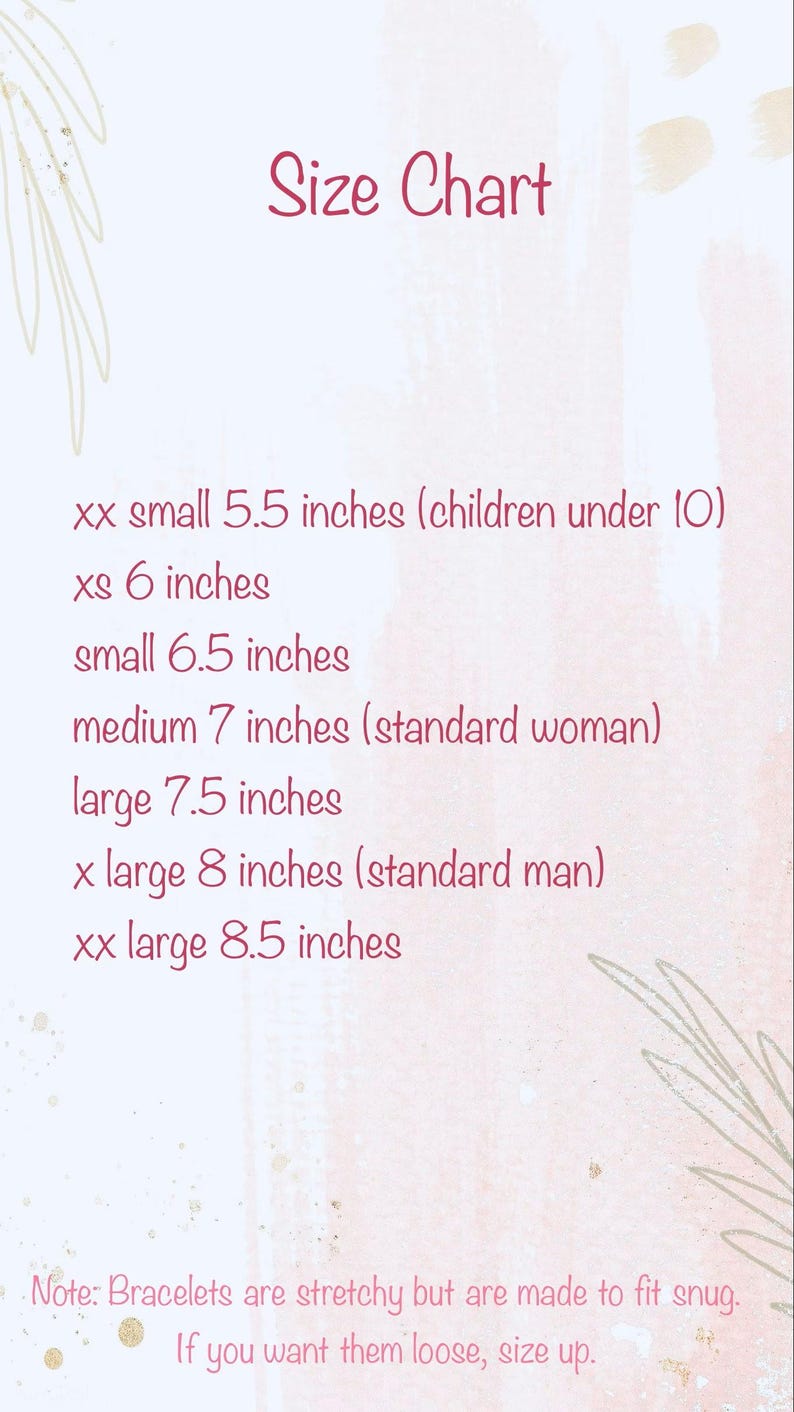 May include: Size chart for bracelets, showing different sizes in inches. The chart includes sizes for children, women, and men. Note: Bracelets are stretchy but are made to fit snug. If you want them loose, size up.
