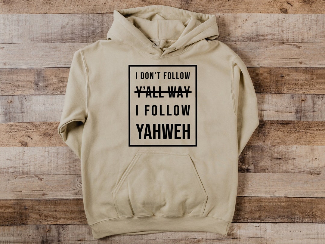 I Don't Follow Y'all Way I Follow YAHWEH Shirt, Hoodie or Sweatshirt