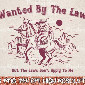 May include: A maroon-colored illustration of a cowboy riding a horse with the text "Wanted By The Law" above the image and "But The Laws Don't Apply To Me" below the image.
